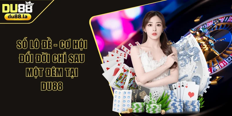 Số Lô Đề - Cơ Hội Đổi Đời Chỉ Sau Một Đêm Tại DU88